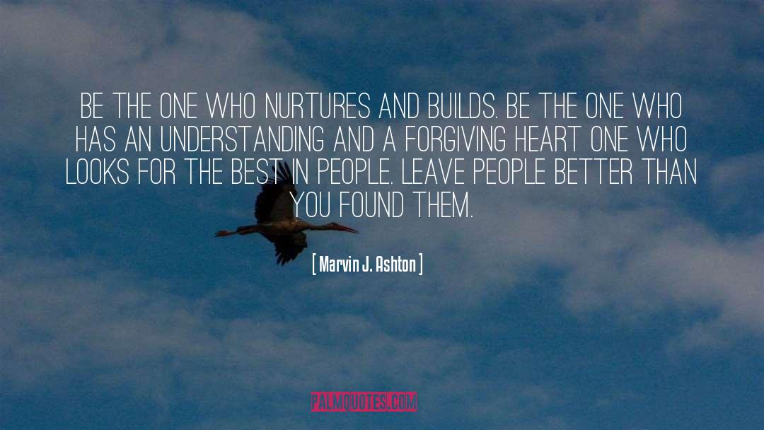 Marvin J. Ashton Quotes: Be the one who nurtures