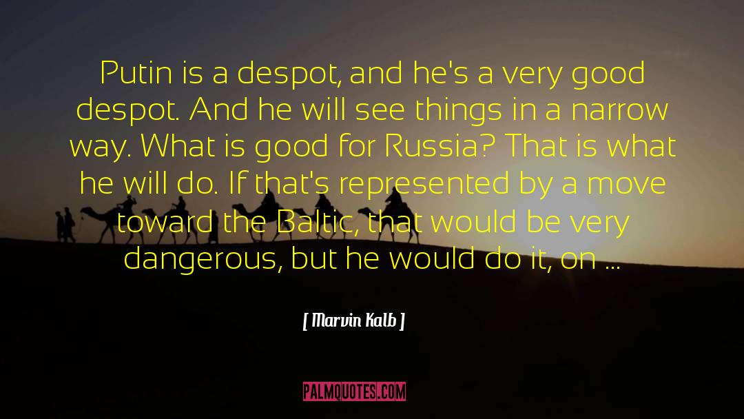 Marvin Kalb Quotes: Putin is a despot, and