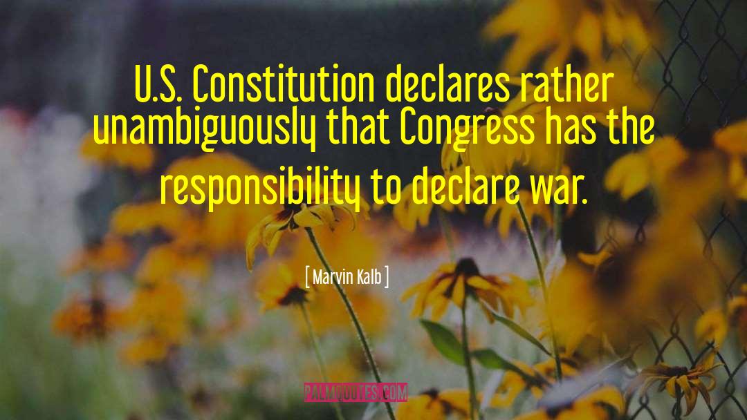 Marvin Kalb Quotes: U.S. Constitution declares rather unambiguously