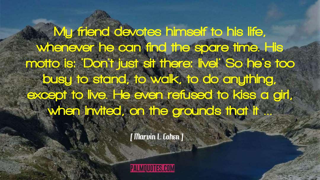 Marvin L. Cohen Quotes: My friend devotes himself to