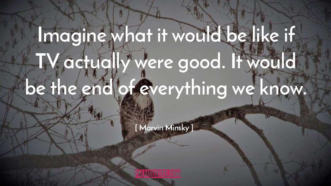 Marvin Minsky Quotes: Imagine what it would be
