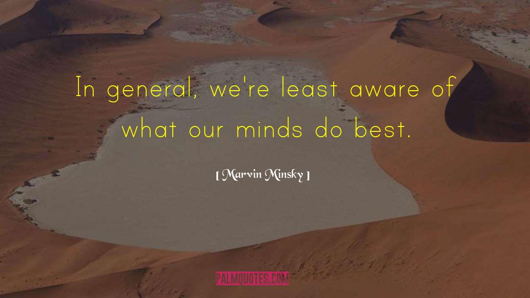 Marvin Minsky Quotes: In general, we're least aware