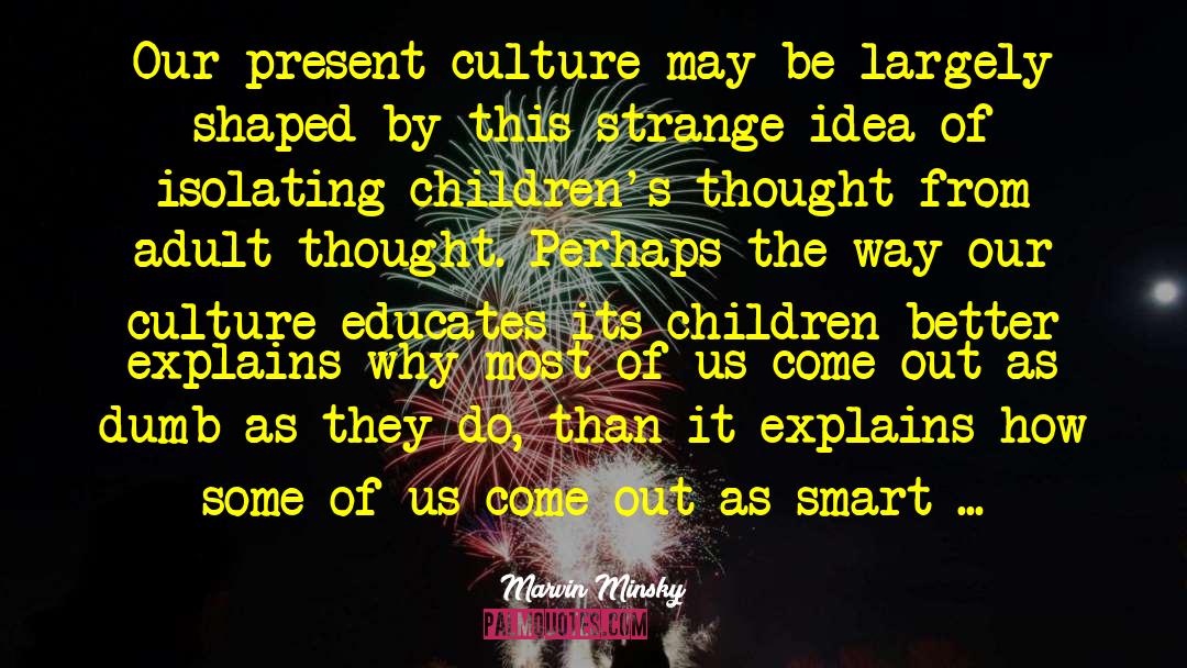 Marvin Minsky Quotes: Our present culture may be