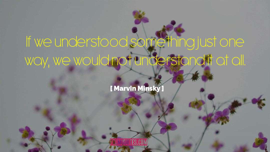 Marvin Minsky Quotes: If we understood something just