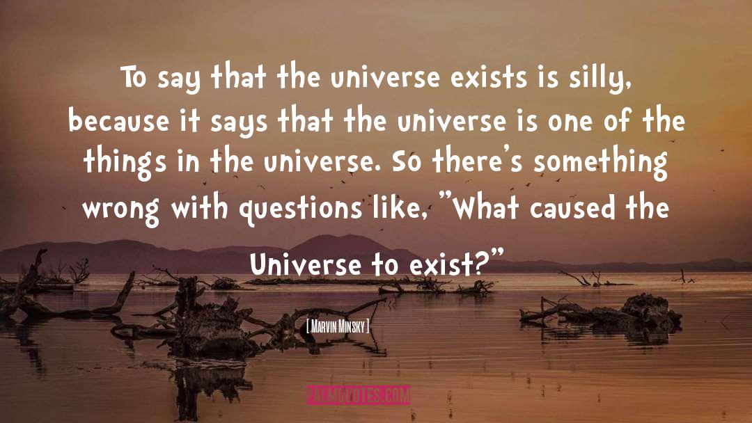Marvin Minsky Quotes: To say that the universe
