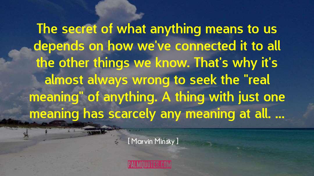 Marvin Minsky Quotes: The secret of what anything