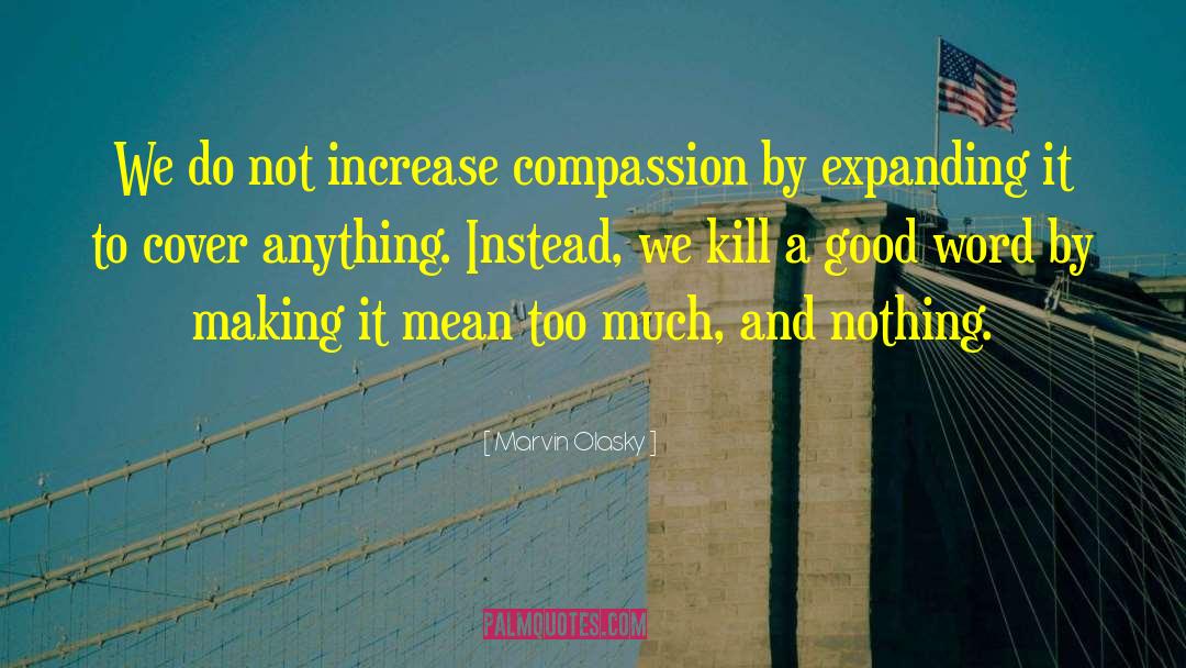 Marvin Olasky Quotes: We do not increase compassion