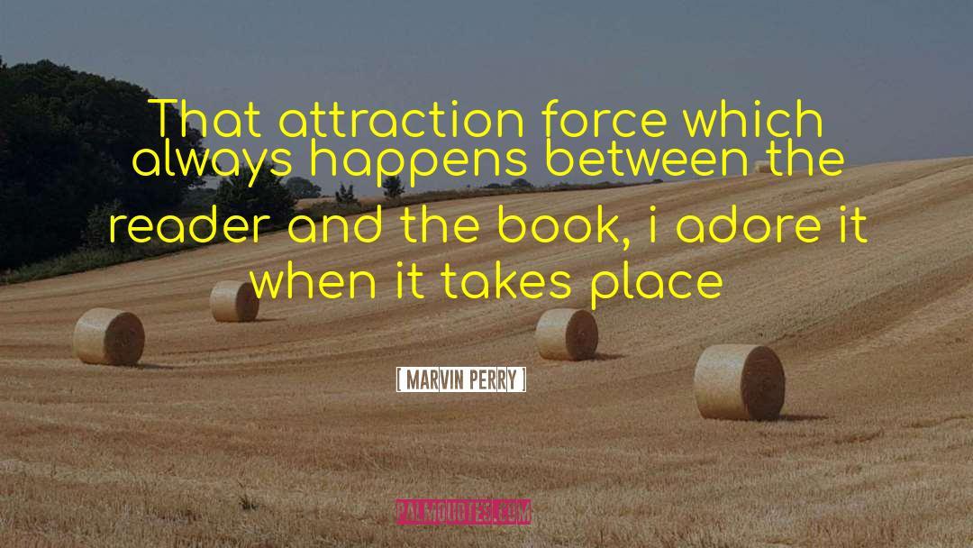Marvin Perry Quotes: That attraction force which always