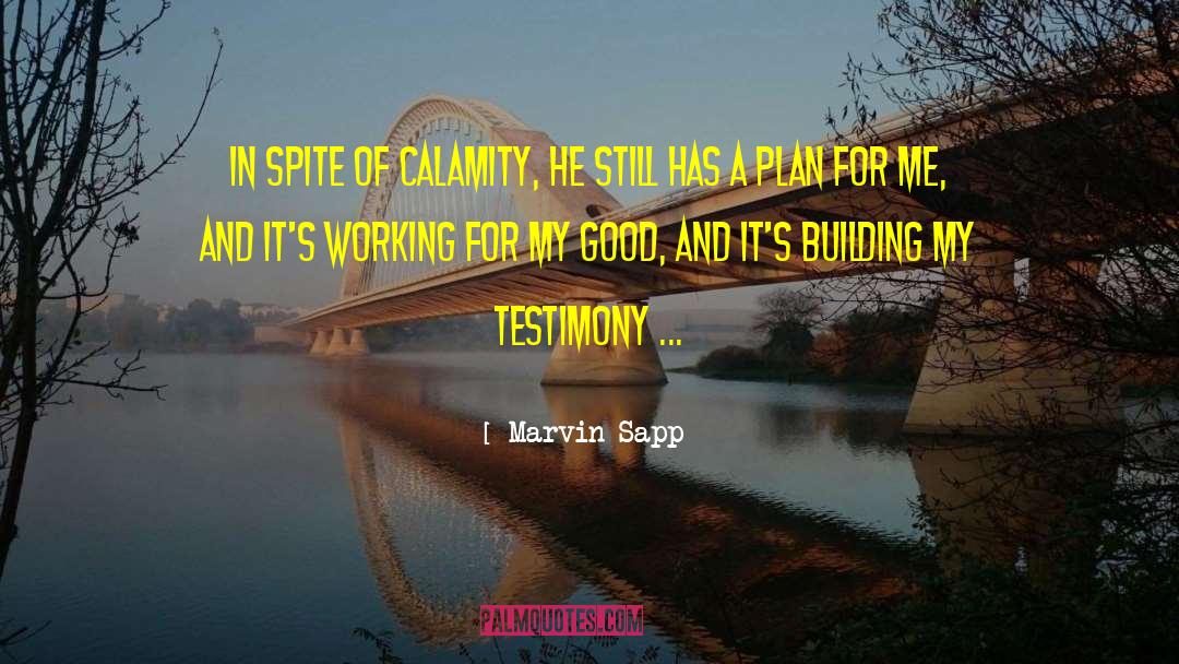 Marvin Sapp Quotes: In spite of calamity, He