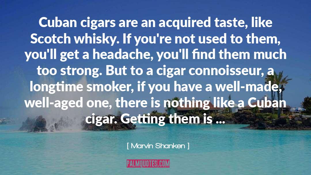 Marvin Shanken Quotes: Cuban cigars are an acquired