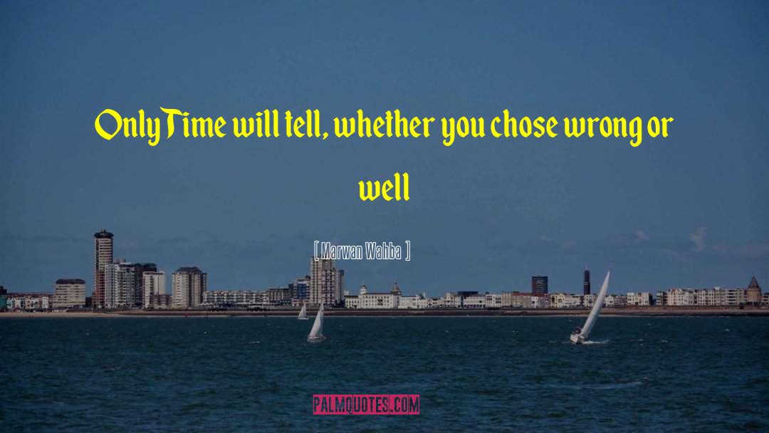 Marwan Wahba Quotes: Only Time will tell, whether