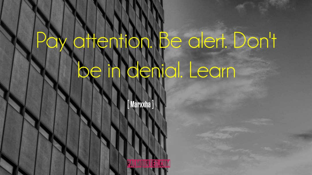 Marxxha Quotes: Pay attention. Be alert. Don't