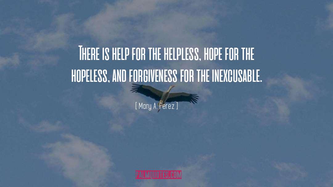 Mary A. Perez Quotes: There is help for the