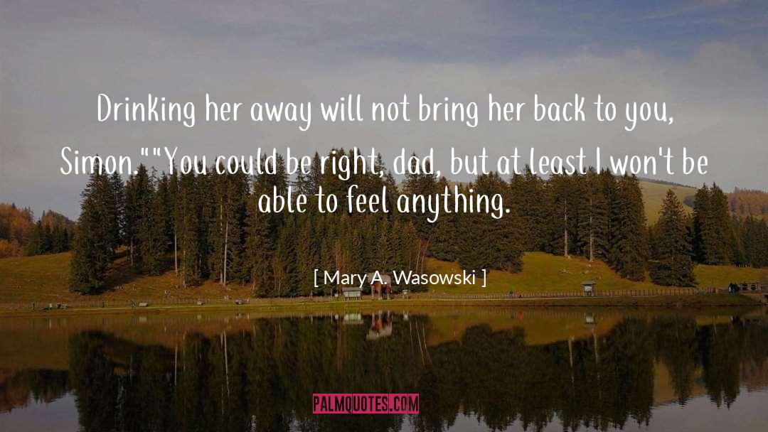 Mary A. Wasowski Quotes: Drinking her away will not