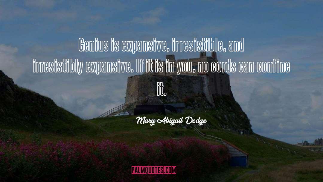 Mary Abigail Dodge Quotes: Genius is expansive, irresistible, and