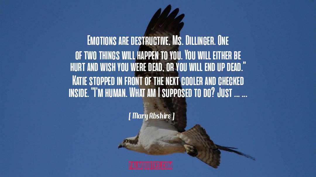 Mary Abshire Quotes: Emotions are destructive, Ms. Dillinger.