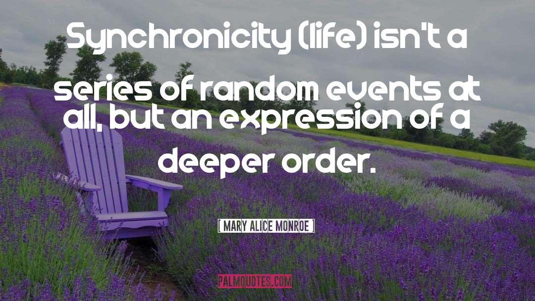 Mary Alice Monroe Quotes: Synchronicity (life) isn't a series