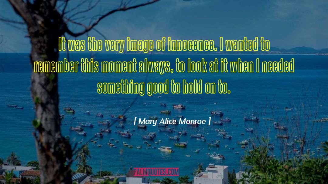Mary Alice Monroe Quotes: It was the very image