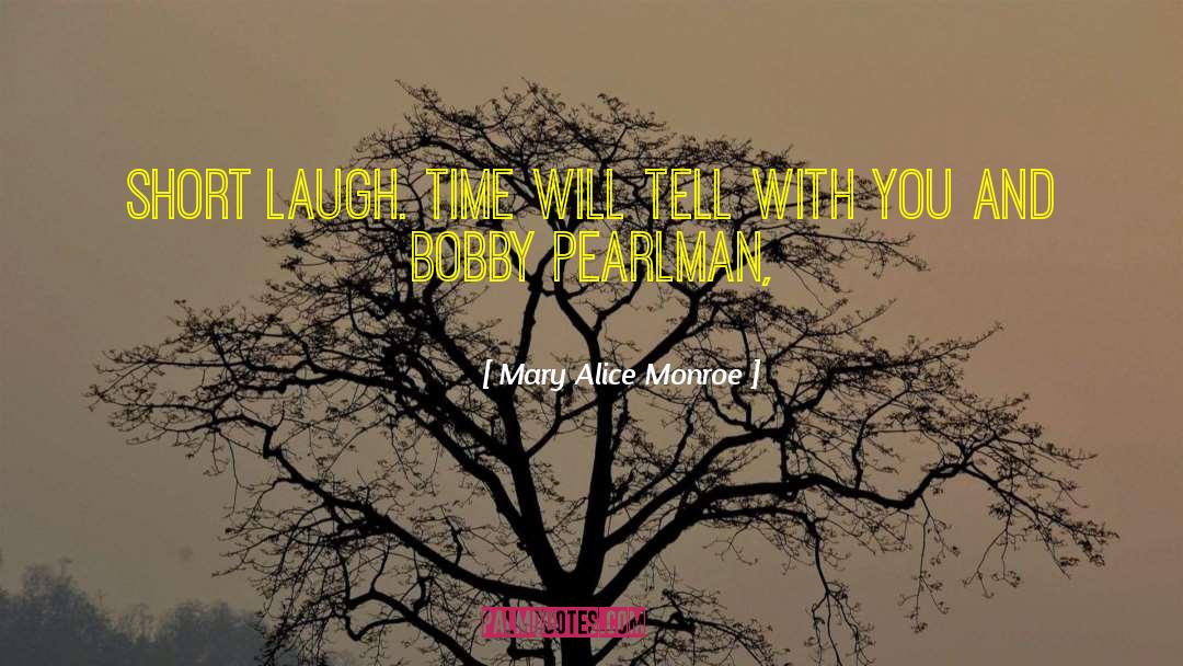 Mary Alice Monroe Quotes: Short laugh. Time will tell