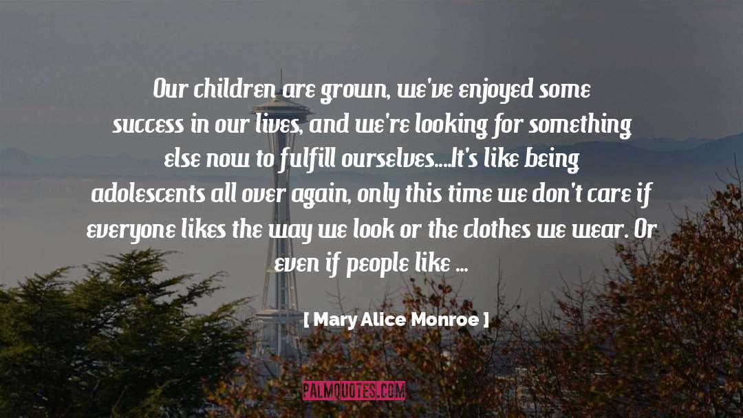 Mary Alice Monroe Quotes: Our children are grown, we've