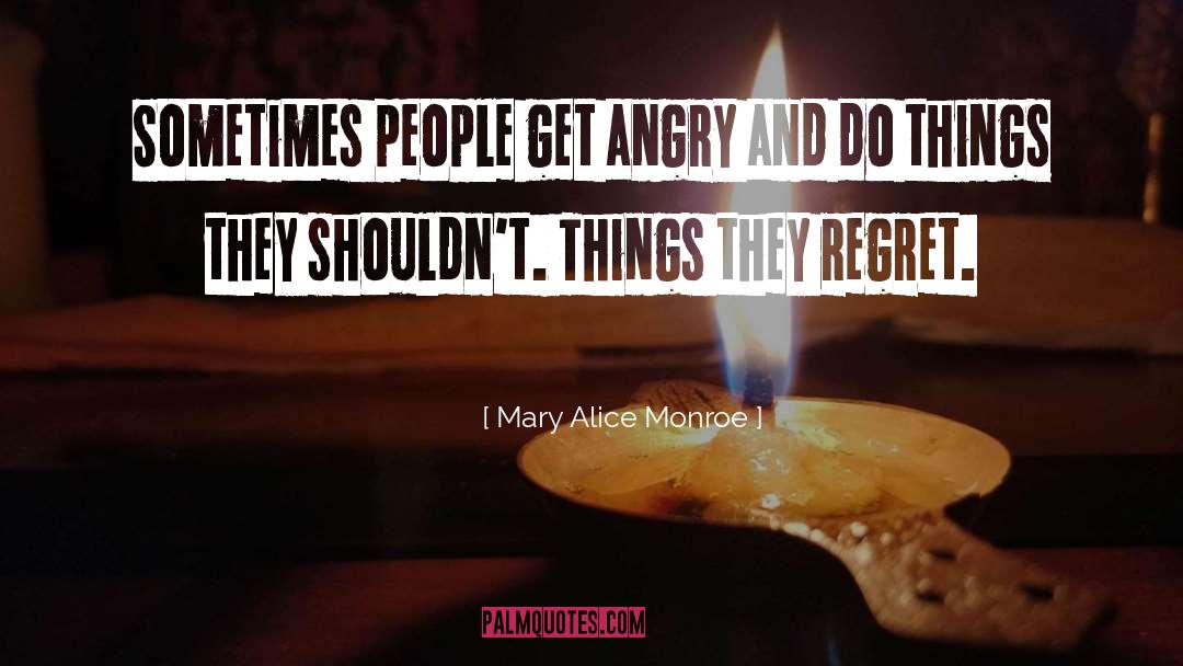 Mary Alice Monroe Quotes: Sometimes people get angry and