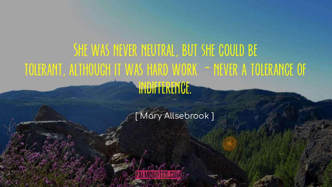 Mary Allsebrook Quotes: She was never neutral, but