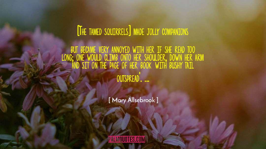 Mary Allsebrook Quotes: [The tamed squirrels] made jolly