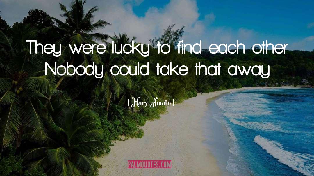 Mary Amato Quotes: They were lucky to find