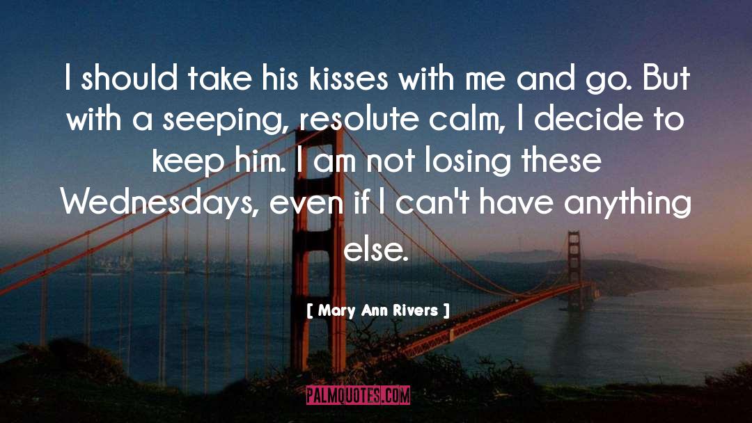 Mary Ann Rivers Quotes: I should take his kisses
