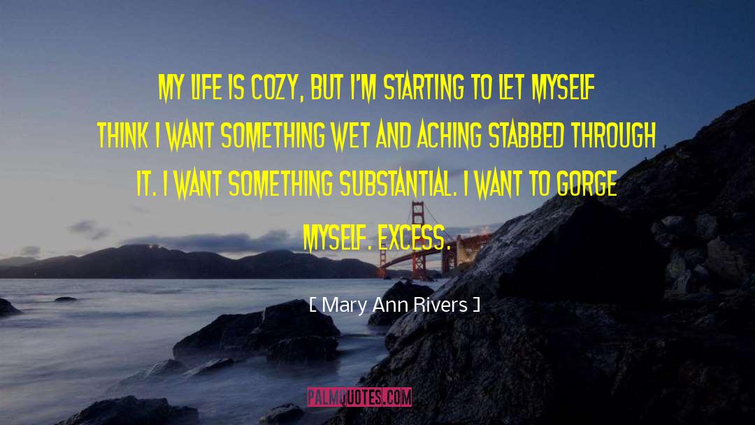 Mary Ann Rivers Quotes: My life is cozy, but