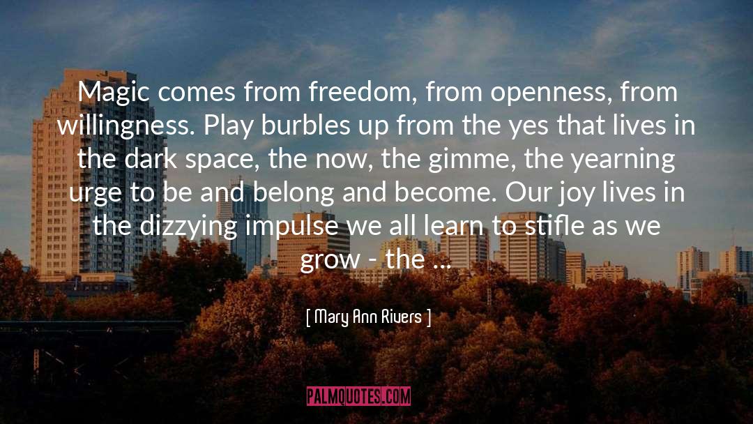 Mary Ann Rivers Quotes: Magic comes from freedom, from