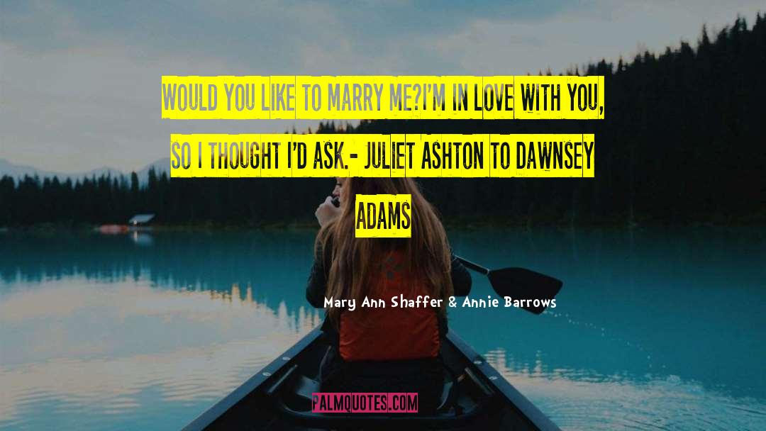 Mary Ann Shaffer & Annie Barrows Quotes: Would you like to marry