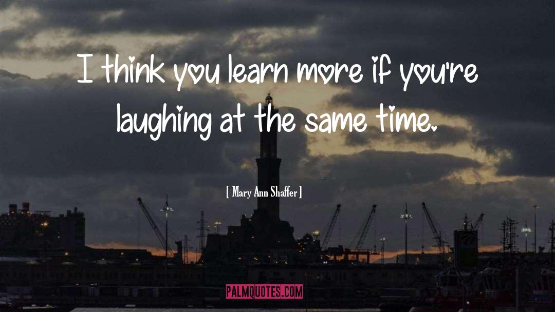 Mary Ann Shaffer Quotes: I think you learn more