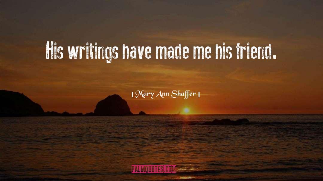 Mary Ann Shaffer Quotes: His writings have made me