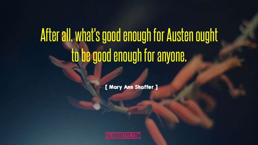 Mary Ann Shaffer Quotes: After all, what's good enough
