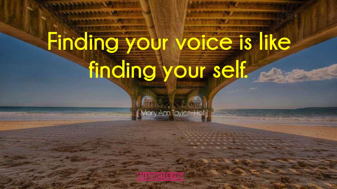 Mary Ann Taylor-Hall Quotes: Finding your voice is like