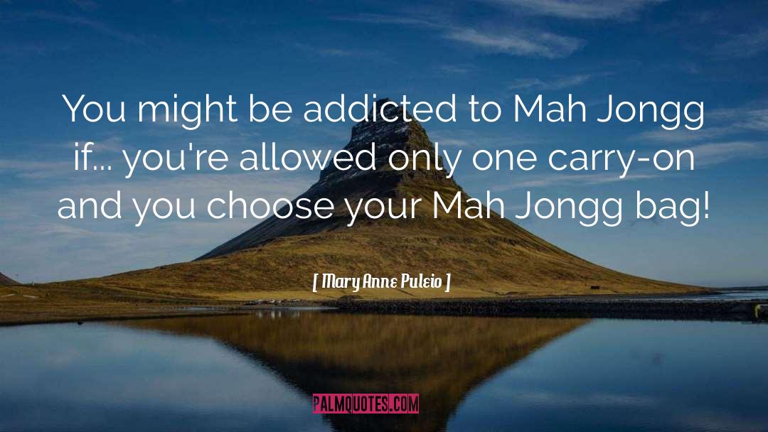 Mary Anne Puleio Quotes: You might be addicted to