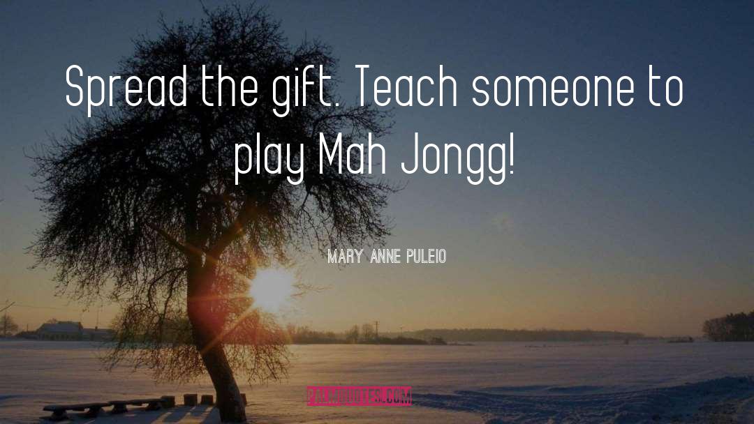 Mary Anne Puleio Quotes: Spread the gift. Teach someone