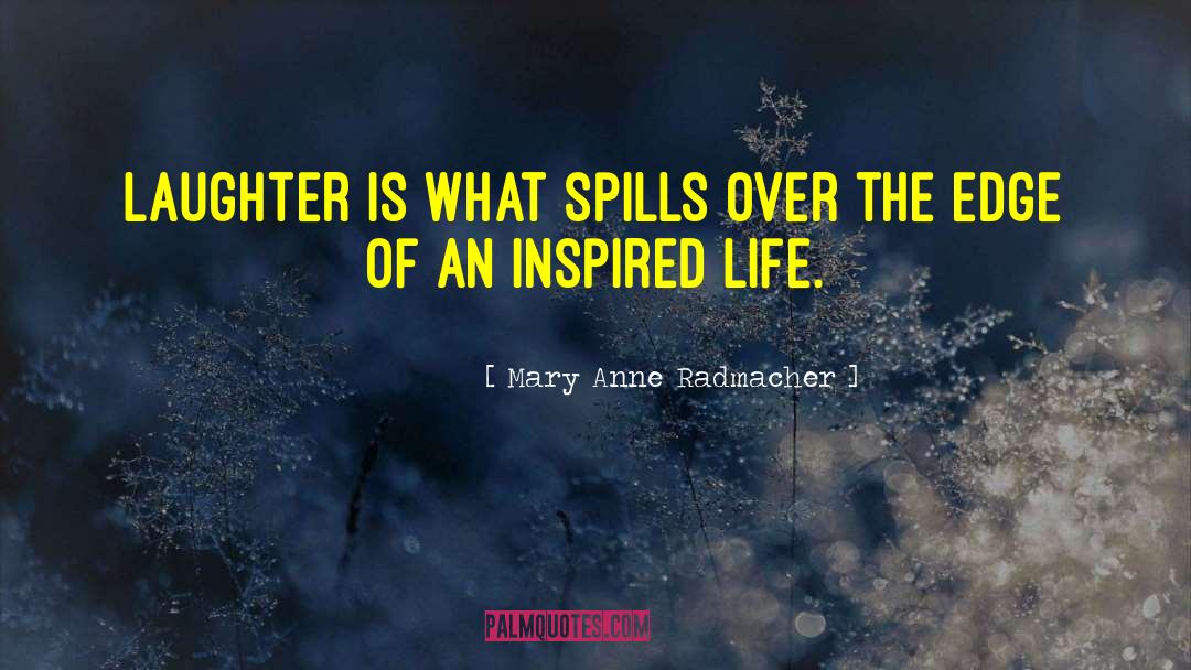 Mary Anne Radmacher Quotes: Laughter is what spills over