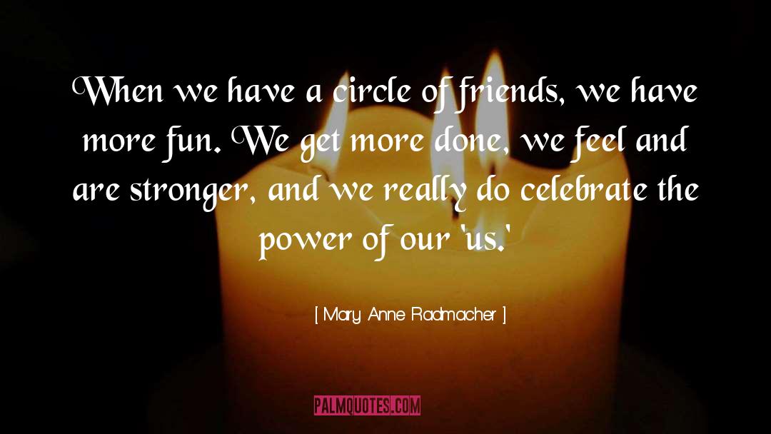 Mary Anne Radmacher Quotes: When we have a circle