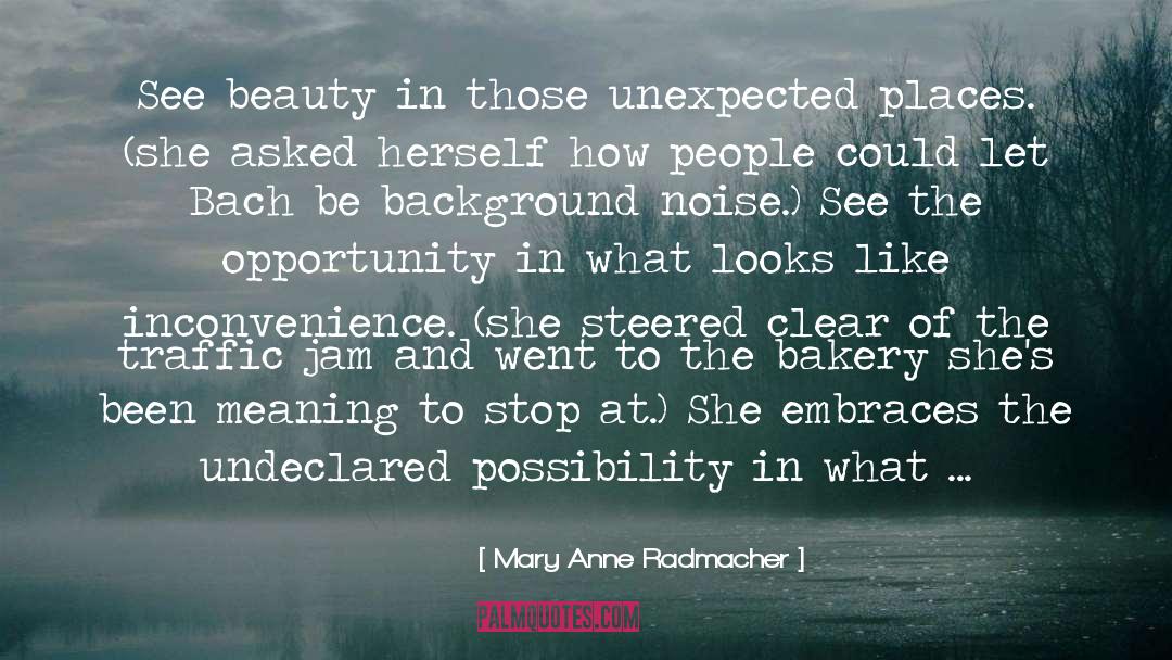 Mary Anne Radmacher Quotes: See beauty in those unexpected