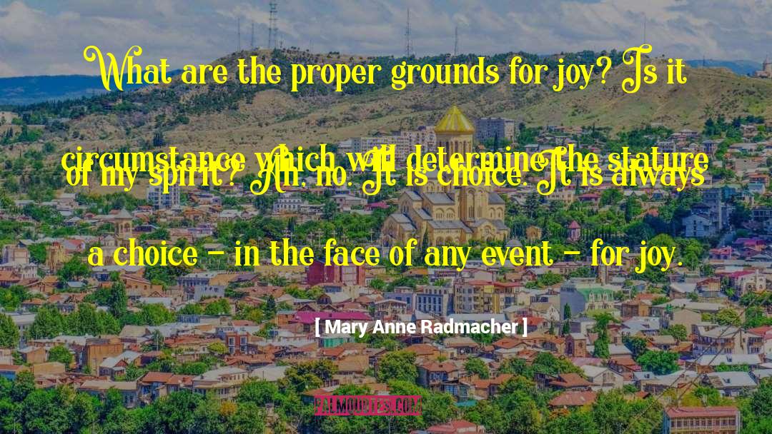 Mary Anne Radmacher Quotes: What are the proper grounds