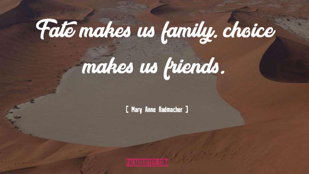 Mary Anne Radmacher Quotes: Fate makes us family. choice