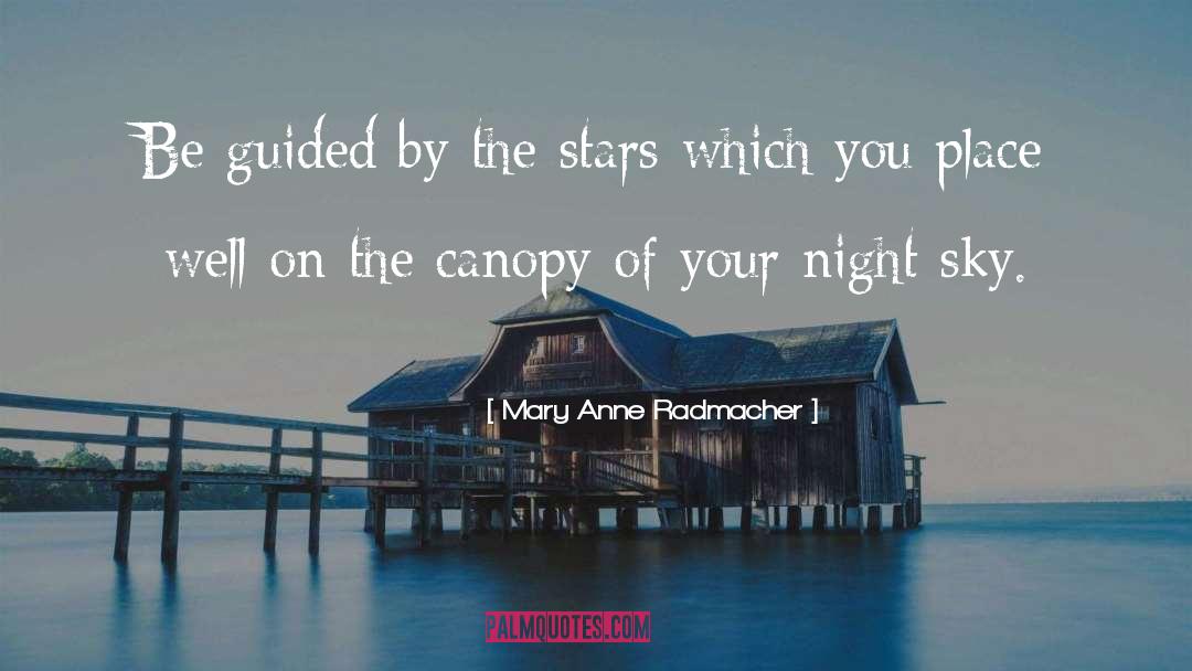 Mary Anne Radmacher Quotes: Be guided by the stars