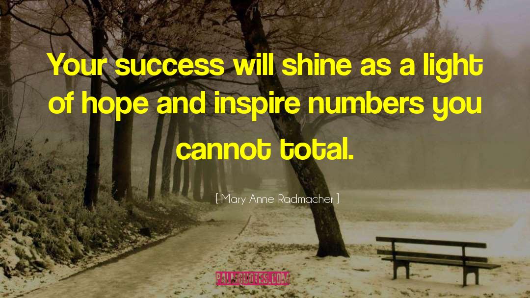 Mary Anne Radmacher Quotes: Your success will shine as