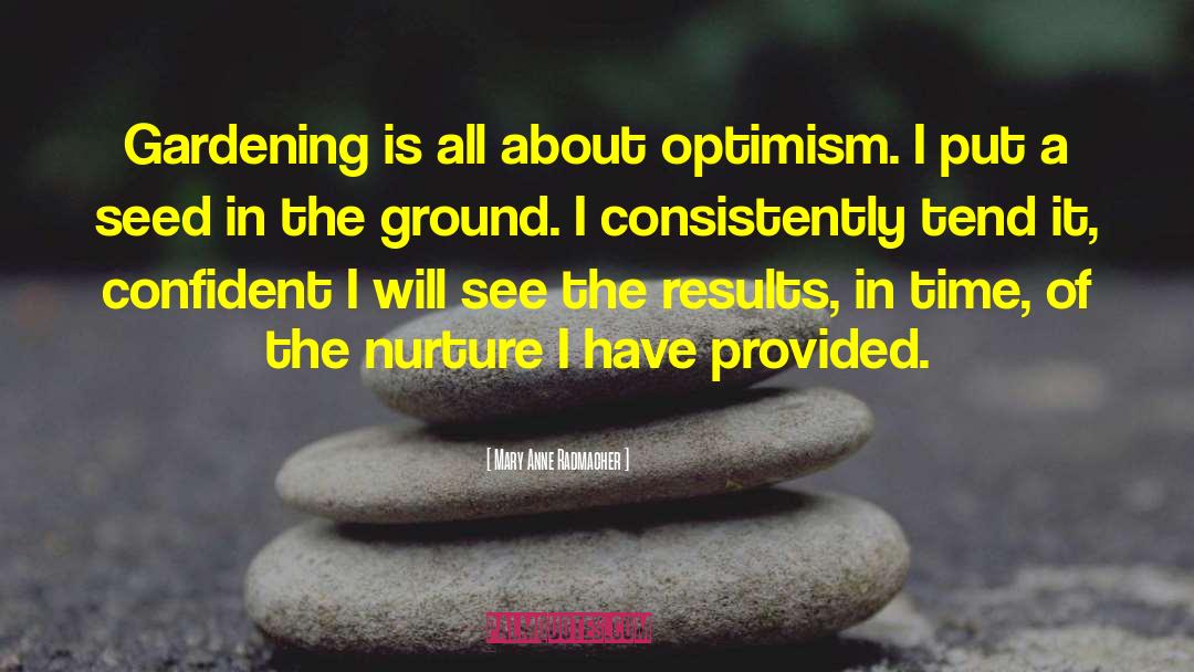 Mary Anne Radmacher Quotes: Gardening is all about optimism.