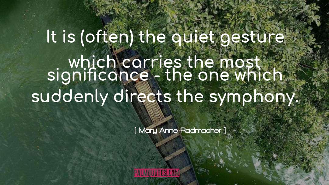Mary Anne Radmacher Quotes: It is (often) the quiet