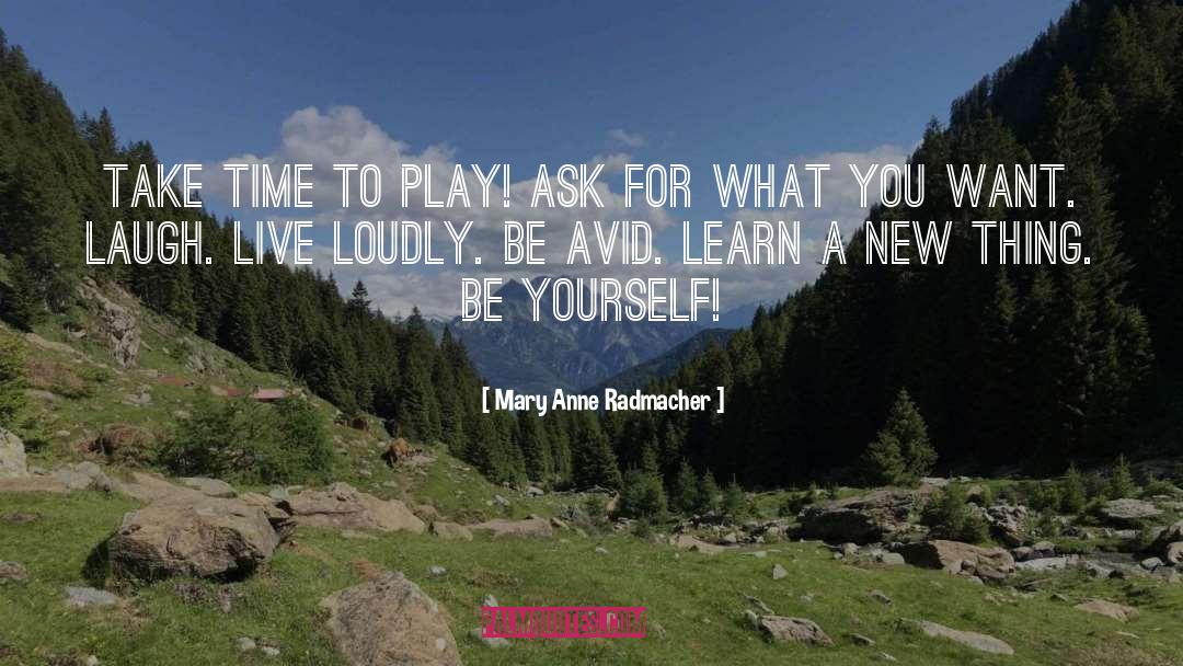 Mary Anne Radmacher Quotes: Take time to play! Ask