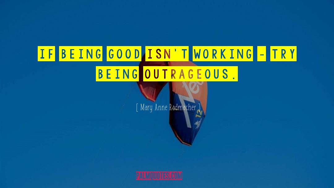 Mary Anne Radmacher Quotes: If being good isn't working