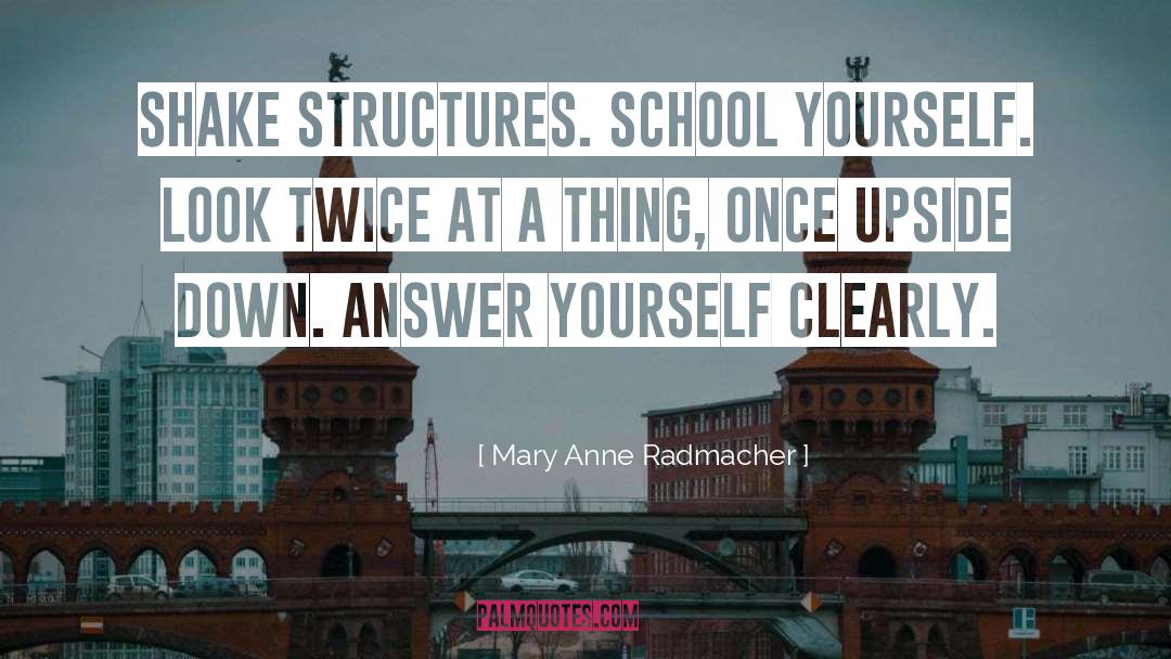 Mary Anne Radmacher Quotes: Shake structures. School yourself. Look